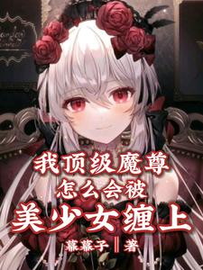 我顶级魔尊，怎么会被美少女缠上